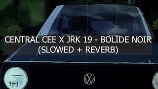 CENTRAL CEE X JRK 19  BOLIDE NOIR SLOWED  REVERB [upl. by Asha]