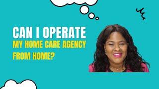 Homecare Series Can I Operate My NonMedical Home Care Agency From Home [upl. by Yuzik]