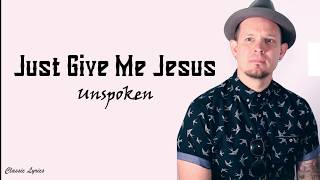 Unspoken  Just Give Me Jesus Lyrics [upl. by Esinnej]