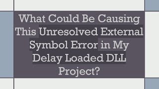 What Could Be Causing This Unresolved External Symbol Error in My Delay Loaded DLL Project [upl. by Fabiolas]