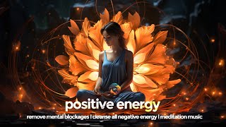 Remove Mental Blockages l Cleanse All Negative Energy l Boost Positive Energy l Meditation Music [upl. by Goldberg]