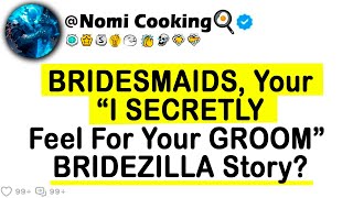 BRIDESMAIDS Your quotI SECRETLY Feel For Your GROOMquot BRIDEZILLA Story [upl. by Ehttam]