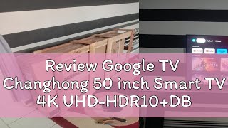 Review Google TV Changhong 50 inch Smart TV 4K UHDHDR10DBX Dolby Audio Google Assistant Netflix [upl. by Philemol]