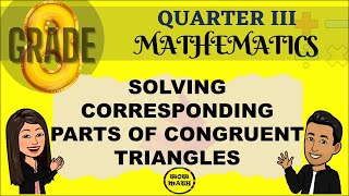 SOLVING CORRESPONDING PARTS OF CONGRUENT TRIANGLES  GRADE 8 MATHEMATICS Q3 [upl. by Aggri]