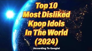 🤯Top10 Most Disliked Kpop Idols In The World 2024 [upl. by Winton525]