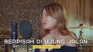 BERPISAH DI UJUNG JALAN  SULTAN COVER INTAN CALLELA [upl. by Tutankhamen]