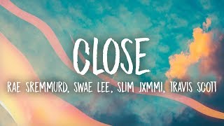 Rae Sremmurd Swae Lee Slim Jxmmi  CLOSE Lyrics ft Travis Scott [upl. by Nagad]