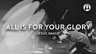 All Is for Your Glory  Jesus Image  Steffany Gretzinger  Jeremy Riddle [upl. by Kirschner]