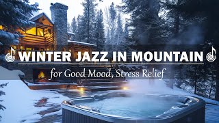 Winter Jazz in Mountain ❄️ Cozy Quiet Jazz Music Soft Piano for Good Mood Stress Relief [upl. by Annhoj]