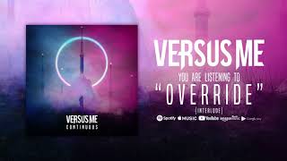 Versus Me  Override Interlude [upl. by Sairahcaz833]