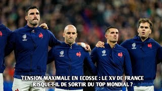 6 NATIONS TENSION MAXIMALE EN ECOSSE  LE XV DE FRANCE RISQUETIL DE SORTIR DU TOP MONDIAL [upl. by Fiorenza]