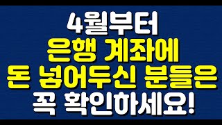 4월부터 은행 계좌에 돈 넣어두신 분들은 꼭 확인하세요 [upl. by Ahsinrats588]