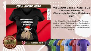 Vip Gemma Collins I Need To Go Out And Celebrate Im Claustrophobic Boris Christmas Shirt [upl. by Aceissej]