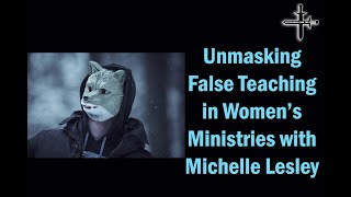 Unmasking False Teaching in Women’s Ministries with Michelle Lesley [upl. by Alema]