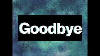 Goodbye [upl. by Ecidnacal]