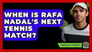 When Is Rafa Nadals Next Tennis Match  TheSportXpertcom [upl. by Odnumde]