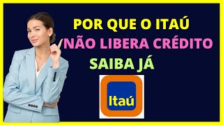 POR QUE ITAÚ NÃO LIBERA CRÉDITO [upl. by Trebron193]