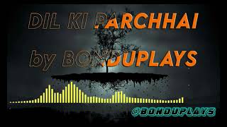 DIL KI PARCHHAI  OWN MUSIC BY BONDU PLAYS [upl. by Seen]