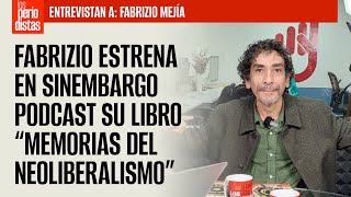 Fabrizio Mejía estrena en SinEmbargo Podcast su libro “Memorias del Neoliberalismo” [upl. by Gibrian]