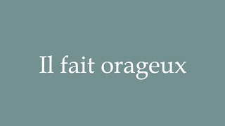 How to Pronounce Il fait orageux It is stormy Correctly in French [upl. by Ahsemot575]