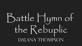 Battle Hymn of the Rebuplic Dalana Thompson [upl. by Pember]