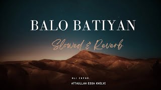 Balo Batiyan  Ali Zafar  Atta Ullah Khan Essa Khelvi Slowed  Reverb [upl. by Vil]