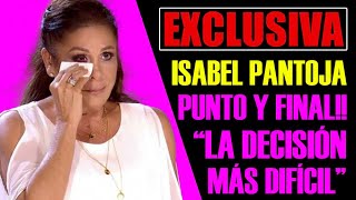 EXCLUSIVA de ÚLTIMA HORA ISABEL PANTOJA quotLA DECISIÓN MÁS DIFÍCILquot [upl. by Ylellan991]