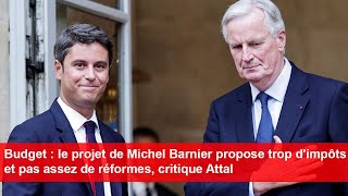 Le projet de Michel Barnier propose «trop dimpôts» et «pas assez de réformes» critique Attal [upl. by Haem]