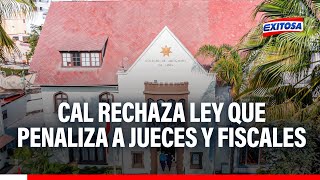 🔴🔵 CAL rechaza ley que penaliza a jueces y fiscales quotDebilitan las institucionesquot [upl. by Nicks]