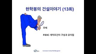 현학봉의 건설이야기 13회 FIDIC 계약조건의 구성과 유의하여야 할 점 [upl. by Kaden]