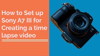 How to set Sony A7iii to make a time lapse video [upl. by Kutzenco]