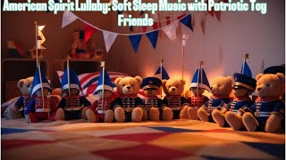 🎆 American Spirit Lullaby Soft Sleep Music with Patriotic Toy Friends 🎆 [upl. by Hegyera]