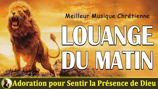 Le meilleur Louange pour Sentir la Présence de Dieu 🙏 Top 25 Chant dAdoration 🙏 PRIERE du MATIN [upl. by Eelrahs]