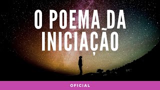 O Poema da Iniciação OFICIAL [upl. by Gninnahc]