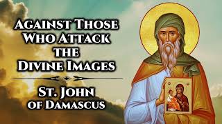 Against Those Who Attack the Divine Images First Apology  St John of Damascus [upl. by Rosenkranz487]