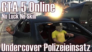 GTA 5 Online ★ Undercover Polizeieinsatz ★ No Luck No Skill DeutschHD [upl. by Clementis]