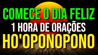 1 HORA DE ORAÇÕES DO HOOPONOPONO PARA COMEÇAR O DIA FELIZ [upl. by Hemminger536]