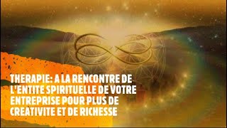 THERAPIE VOUS POUVEZ RENCONTRER LENTITE SPIRITUELLE DE VOTRE ENTREPRISE ET CREER PLUS DE RICHESSE [upl. by Rycca152]