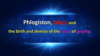 Phlogiston Theory Mass and the Birth and Demise of Gravity [upl. by Seve]