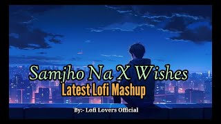 Samjho Na X Wishes  Lofi Mashup  Latest  Lofi Lovers Official  lovemashuplofi song lofi [upl. by Priebe974]