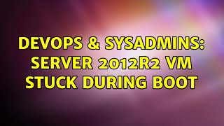 DevOps amp SysAdmins Server 2012R2 VM stuck during boot [upl. by Leba]