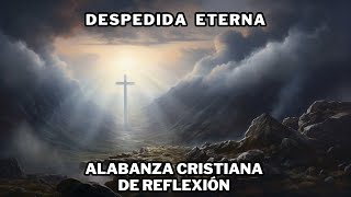 Despedida Eterna  Alabanza Cristiana de Reflexión 🙏 [upl. by Barcellona]