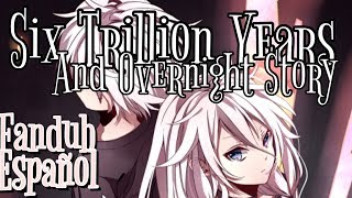 《Six Trillion Years and Overnight Story》【Fandub Español】〔UCSN〕 [upl. by Hesoj369]