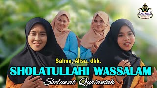 SHOLATULLAHI WASSALAM Sholawat Quraniah Cover by SALMA amp ALISA dkk [upl. by Pickering556]