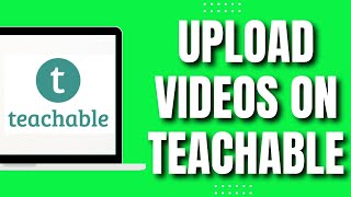 How to Upload Videos On Teachable NEW 2023 [upl. by Ranitta]