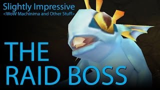 The Raid Boss WoW Machinima [upl. by Sibeal]