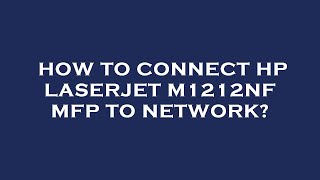 How to connect hp laserjet m1212nf mfp to network [upl. by Imoen]