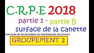 corrigé CRPE 2018 groupement 2 Maths Première Partie C surface de la canette [upl. by Arik]