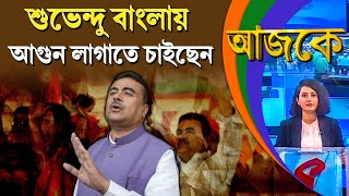 আজকে Aajke  শুভেন্দু বাংলায় আগুন লাগাতে চাইছেন [upl. by Yennek]