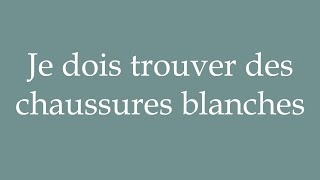 How to Pronounce Je dois trouver des chaussures blanches Correctly in French [upl. by Katine119]